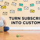 Turn Subscribers into Customers